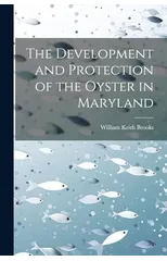 The Development and Protection of the Oyster in Maryland