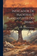 Indicador de madeiras e plantas uteis do Brasil