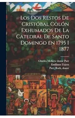 Los dos restos de Cristobal Colon exhumados de la Catedral de Santo Domingo en 1795 i 1877