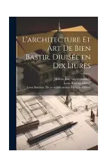L'architecture et art de bien bastir, diuisée en dix liures