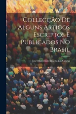 Colleccao De Alguns Artigos Escriptos E Publicados No Brasil