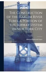 The Construction of the Harlem River Tubes, a Portion of the Subway System in New York City