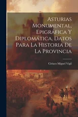 Asturias Monumental, Epigrafica Y Diplomatica, Datos Para La Historia De La Provincia