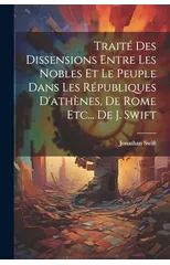 Traite Des Dissensions Entre Les Nobles Et Le Peuple Dans Les Republiques D'athenes, De Rome Etc... De J. Swift