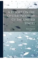 A Report On The Oyster-industry Of The United States