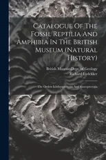 Catalogue Of The Fossil Reptilia And Amphibia In The British Museum (natural History)