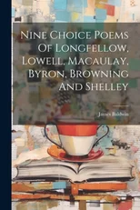 Nine Choice Poems Of Longfellow, Lowell, Macaulay, Byron, Browning And Shelley