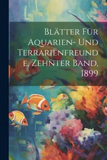 Blatter fur Aquarien- und Terrarienfreunde, Zehnter Band, 1899