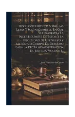 Discursos Criticos Sobre Las Leyes Y Sus Interpretes, En Que Se Demuestra La Incertidumbre De Estos, Y La Necesidad De Un Nuevo Y Metodico Cuerpo De Derecho Para La Recta Administracion De Justicia, V