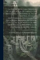 La Nueva Frontera Oriental De La Republica, De Limites Con Venezuela, Conforme Al Fallo Arbitral, O Laudo Ejecutoriado, Proferido Por S.M.La Reina Regente De Espana, Con Fecha 16 De Marzo De 1891. Eje