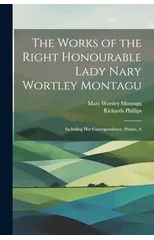 The Works of the Right Honourable Lady Nary Wortley Montagu