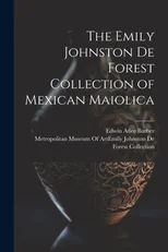 The Emily Johnston De Forest Collection of Mexican Maiolica