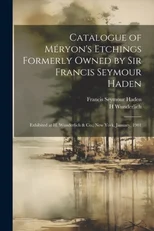 Catalogue of Meryon's Etchings Formerly Owned by Sir Francis Seymour Haden