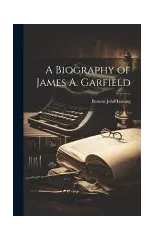 A Biography of James A. Garfield