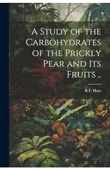 A Study of the Carbohydrates of the Prickly Pear and its Fruits ..