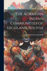 The Agrarian Indian Communities of Highland Bolivia