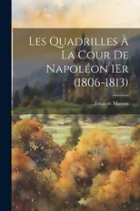 Les Quadrilles A La Cour De Napoleon 1Er (1806-1813)