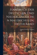 Handbuch Der Deutschen Und Niederlandsichen Malerschulen, Erster Band