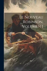 Le Nouveau Robinson, Volumen I