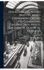 Descrizioni Del Nuovo Braccio, Museo Chiaramonti, Museo Pio-Clementino, Galleria Degli Arazzi, Galleria De' Quadri, Al Vaticano