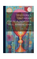 Discourses. Unitarian Church, Newhall Hill, Birmingham