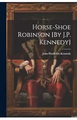 Horse-Shoe Robinson [By J.P. Kennedy]