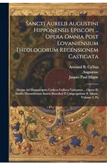 Sancti Aurelii Augustini Hipponensis Episcopi ... Opera Omnia Post Lovaniensium Theologorum Recensionem Castigata