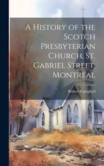 A History of the Scotch Presbyterian Church, St. Gabriel Street, Montreal