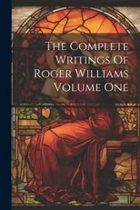 The Complete Writings Of Roger Williams Volume One