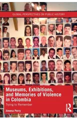 Museums, Exhibitions, and Memories of Violence in Colombia