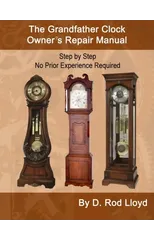The Grandfather Clock Owner's Repair Manual, Step by Step No Prior Experience Required