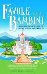 Favole per Bambini Una grande raccolta di favole e fiabe fantastiche. (Vol.5)