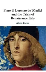Piero di Lorenzo de' Medici and the Crisis of Renaissance Italy