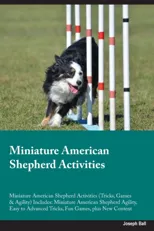Miniature American Shepherd Activities Miniature American Shepherd Activities (Tricks, Games & Agility) Includes