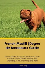 French Mastiff (Dogue de Bordeaux) Guide French Mastiff Guide Includes