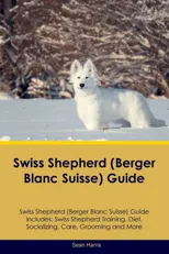 Swiss Shepherd (Berger Blanc Suisse) Guide Swiss Shepherd Guide Includes