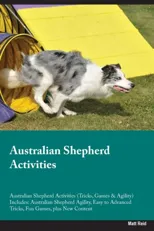 Australian Shepherd Activities Australian Shepherd Activities (Tricks, Games & Agility) Includes