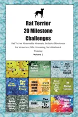 Rat Terrier 20 Milestone Challenges Rat Terrier Memorable Moments. Includes Milestones for Memories, Gifts, Grooming, Socialization & Training Volume 2