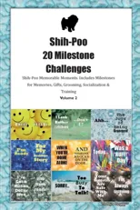 Shih-Poo 20 Milestone Challenges Shih-Poo Memorable Moments. Includes Milestones for Memories, Gifts, Grooming, Socialization & Training Volume 2