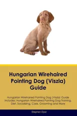 Hungarian Wirehaired Pointing Dog (Viszla) Guide Hungarian Wirehaired Pointing Dog (Viszla) Guide Includes