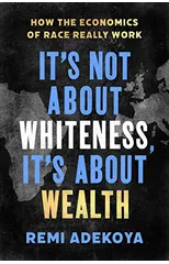It's Not About Whiteness, It's About Wealth