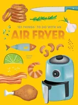 101 Things to Do With An Air Fryer, New Edition