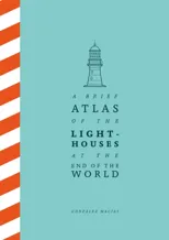 A Brief Atlas of the Lighthouses at the End of the World