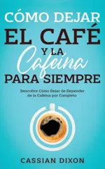 Como Dejar el Cafe y la Cafeina para Siempre