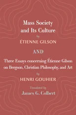 Mass Society and Its Culture, and Three Essays Concerning Etienne Gilson on Bergson, Christian Philosophy, and Art