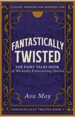Fantastically Twisted The Fairy Tales Book of Wickedly Entertaining Stories