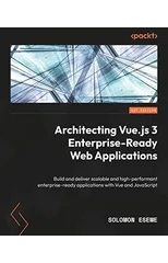 Architecting Vue.js 3 Enterprise-Ready Web Applications
