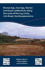 Bronze Age, Iron Age, Roman and Saxon settlements along the route of the A43 Corby Link Road, Northamptonshire