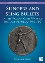 Slingers and Sling Bullets in the Roman Civil Wars of the Late Republic, 90-31 BC