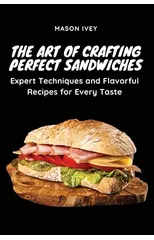 The Art of Crafting Perfect Sandwiches